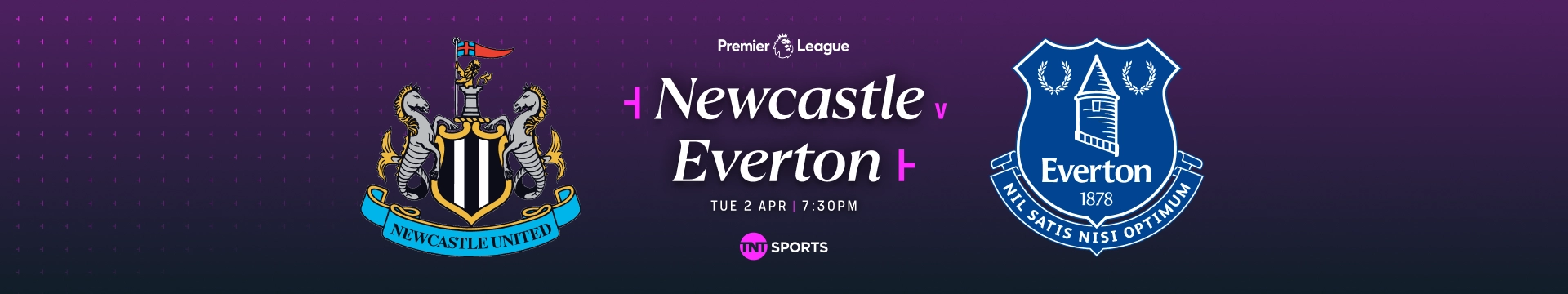 Newcastle v Everton Tuesday 2 April at 7:30pm